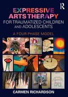 Carmen Richardson - Expressive Arts Therapy for Traumatized Children and Adolescents: A Four-Phase Model - 9780415733786 - V9780415733786