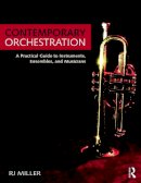 R.J. Miller - Contemporary Orchestration: A Practical Guide to Instruments, Ensembles, and Musicians - 9780415741910 - V9780415741910