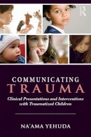 Na´ama Yehuda - Communicating Trauma: Clinical Presentations and Interventions with Traumatized Children - 9780415743105 - V9780415743105