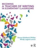 Donna Kalmbach Phillips - Becoming a Teacher of Writing in Elementary Classrooms - 9780415743204 - V9780415743204