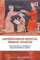 Joel T. Rosenthal - Understanding Medieval Primary Sources: Using Historical Sources to Discover Medieval Europe - 9780415780742 - V9780415780742