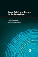 Lund, Dale A.; Thompson, Neil - Loss, Grief, and Trauma in the Workplace (Death, Value and Meaning Series) - 9780415784948 - V9780415784948