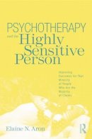 Elaine N. Aron - Psychotherapy and the Highly Sensitive Person: Improving Outcomes for That Minority of People Who Are the Majority of Clients - 9780415800747 - V9780415800747