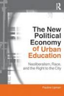 Pauline Lipman - The New Political Economy of Urban Education: Neoliberalism, Race, and the Right to the City - 9780415802246 - V9780415802246