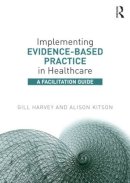 Gill Harvey - Implementing Evidence-Based Practice in Healthcare: A Facilitation Guide - 9780415821926 - V9780415821926