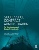 Charles W. Cook - Successful Contract Administration: For Constructors and Design Professionals - 9780415844222 - V9780415844222