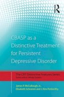 Jr. James P. McCullough - CBASP as a Distinctive Treatment for Persistent Depressive Disorder: Distinctive features - 9780415870627 - V9780415870627