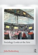 Julia Rothenberg - Sociology Looks at the Arts - 9780415887953 - V9780415887953