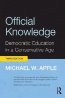 Michael W. Apple - Official Knowledge: Democratic Education in a Conservative Age - 9780415892179 - V9780415892179