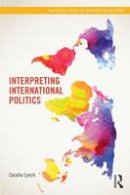 Cecelia Lynch - Interpreting International Politics - 9780415896917 - V9780415896917