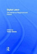 Trebor Scholz - Digital Labor: The Internet as Playground and Factory - 9780415896948 - V9780415896948