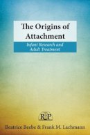 Beatrice Beebe - The Origins of Attachment: Infant Research and Adult Treatment - 9780415898188 - V9780415898188