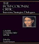 Gayatri Chakravorty Spivak - The Post-Colonial Critic: Interviews, Strategies, Dialogues - 9780415901703 - V9780415901703