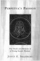 Joyce E. Salisbury - Perpetua's Passion: The Death and Memory of a Young Roman Woman - 9780415918374 - V9780415918374