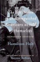 . Ed(S): Sollors, Werner; Holt, Hamilton - The Life Stories of Undistinguished Americans as Told by Themselves: Expanded Edition - 9780415925105 - V9780415925105