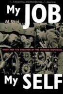 Al Gini - My Job, My Self: Work and the Creation of the Modern Individual - 9780415926362 - V9780415926362