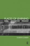 Elizabeth Ellsworth - Places of Learning: Media, Architecture, Pedagogy - 9780415931595 - V9780415931595