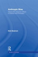 Nick Bostrom - Anthropic Bias: Observation Selection Effects in Science and Philosophy (Studies in Philosophy) - 9780415938587 - V9780415938587