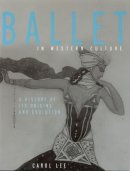 Carol Lee - Ballet in Western Culture: A History of Its Origins and Evolution - 9780415942577 - V9780415942577