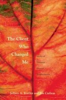 Ph. D. Jeffrey A. Kottler - The Client Who Changed Me: Stories of Therapist Personal Transformation - 9780415951081 - V9780415951081