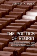 Jeffrey K. Olick - The Politics of Regret: On Collective Memory and Historical Responsibility - 9780415956833 - V9780415956833