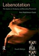 Ann Hutchinson Guest - Labanotation: The System of Analyzing and Recording Movement - 9780415965620 - V9780415965620