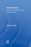 Sharon D. Lang - Sharaf Politics: Honor and Peacemaking in Israeli-Palestinian Society (Middle East Studies: History, Politics & Law) - 9780415973311 - V9780415973311