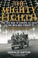 Gerald Astor - The Mighty Eighth: The Air War in Europe as Told by the Men Who Fought It - 9780425281574 - V9780425281574