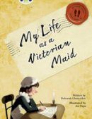 Deborah Chancellor - BC NF Red (KS2) B/5B My Life as a Victorian Maid - 9780435144081 - V9780435144081