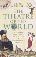 Peter Marshall - The Theatre Of The World: Alchemy, Astrology and Magic in Renaissance Prague - 9780436205217 - KSK0000450