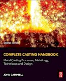 John Campbell - Complete Casting Handbook, Second Edition: Metal Casting Processes, Metallurgy, Techniques and Design - 9780444635099 - V9780444635099