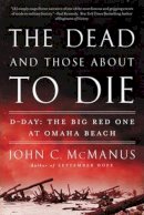 John C. Mcmanus - The Dead and Those About to Die: D-Day: The Big Red One at Omaha Beach - 9780451415301 - V9780451415301