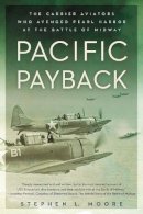 Stephen L Moore - Pacific Payback: The Carrier Aviators Who Avenged Pearl Harbor at the Battle of Midway - 9780451465535 - V9780451465535