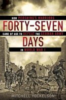 Mitchell Yockelson - Forty-Seven Days: How Pershing's Warriors Came of Age to Defeat the German Army in World War I - 9780451466952 - V9780451466952