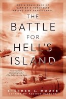 Stephen L Moore - The Battle for Hell's Island: How a Small Band of Carrier Dive-Bombers Helped Save Guadalcanal - 9780451473769 - V9780451473769