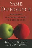 Barnett, Rosalind, Rivers, Caryl - Same Difference: How Gender Myths Are Hurting Our Relationships, Our Children, and Our Jobs - 9780465006137 - V9780465006137