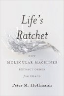 Peter Hoffmann - Life's Ratchet: How Molecular Machines Extract Order from Chaos - 9780465022533 - V9780465022533