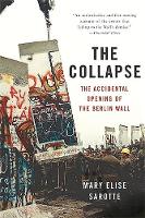 Mary Elise Sarotte - The Collapse: The Accidental Opening of the Berlin Wall - 9780465049905 - 9780465049905