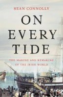 Sean Connolly - On Every Tide: The Making and Remaking of the Irish World - 9780465093953 - 9780465093953