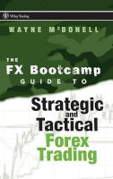 Wayne McDonell - The FX Bootcamp Guide to Strategic and Tactical Forex Trading - 9780470187708 - V9780470187708
