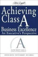 Dennis Groves - Achieving Class A Business Excellence: An Executive's Perspective (The Oliver Wight Companies) - 9780470260340 - V9780470260340