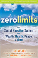 Joe Vitale - Zero Limits: The Secret Hawaiian System for Wealth, Health, Peace, and More - 9780470402566 - V9780470402566