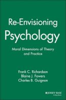 Frank C. Richardson - Re-Envisioning Psychology: Moral Dimensions of Theory and Practice - 9780470447635 - V9780470447635