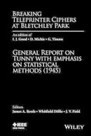 James A. Reeds - Breaking Teleprinter Ciphers at Bletchley Park: An edition of I.J. Good, D. Michie and G. Timms: General Report on Tunny with Emphasis on Statistical Methods (1945) - 9780470465899 - V9780470465899