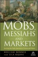 William Bonner - Mobs, Messiahs, and Markets: Surviving the Public Spectacle in Finance and Politics - 9780470474808 - V9780470474808