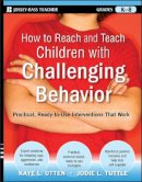 Kaye Otten - How to Reach and Teach Children with Challenging Behavior (K-8): Practical, Ready-to-Use Interventions That Work - 9780470505168 - V9780470505168