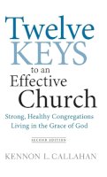 Kennon L. Callahan - Twelve Keys to an Effective Church: Strong, Healthy Congregations Living in the Grace of God - 9780470559291 - V9780470559291