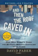 David Faber - And Then the Roof Caved In: How Wall Street´s Greed and Stupidity Brought Capitalism to Its Knees - 9780470607381 - V9780470607381