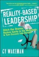 Cy Wakeman - Reality-Based Leadership: Ditch the Drama, Restore Sanity to the Workplace, and Turn Excuses into Results - 9780470613504 - V9780470613504