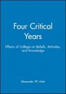 Alexander W. Astin - Four Critical Years: Effects of College on Beliefs, Attitudes, and Knowledge - 9780470623145 - V9780470623145